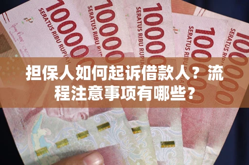 北京担保人如何起诉借款人？流程注意事项有哪些？