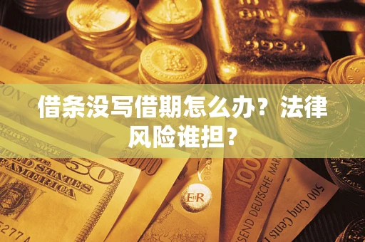 北京借条没写借期怎么办？法律风险谁担？